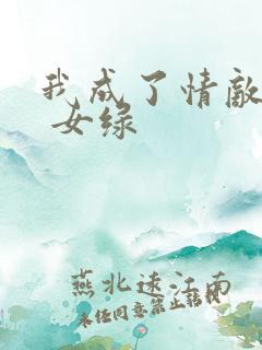 我成了情敌的奴 女绿