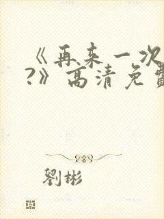 《再来一次好吗?》高清免费观看