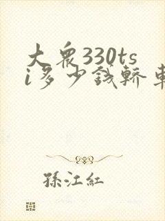 大众330tsi多少钱轿车