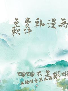 免费韩漫无删减软件 免费韩漫无删减软件