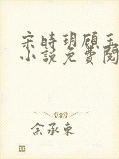 宋时玥顾玉辰的小说免费阅读无弹窗