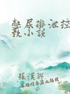 憋尿排泄控制调教小说