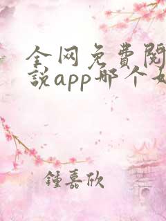 全网免费阅读小说app哪个好
