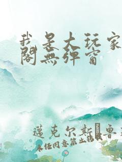 我是大玩家笔趣阁无弹窗 我是大玩家笔趣阁无弹窗
