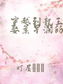 穿越到龙王传说娶叶星澜的小说