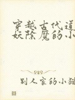 穿越古代道士斩妖除魔的小说