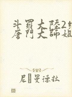 斗罗大陆2绝世唐门大师姐 斗罗大陆2绝世唐门大师姐
