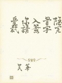 爱你入骨隐婚总裁请签字完整版