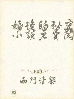 婚后的秘密张妍小说免费阅读 婚后的秘密张妍小说免费阅读