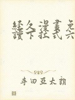 经久漫画免费阅读下拉式六漫画星球