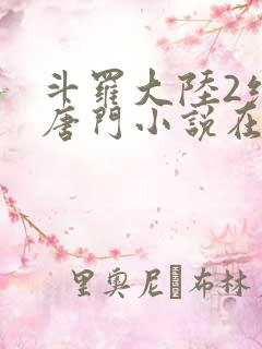 斗罗大陆2绝世唐门小说在线阅读全文免费