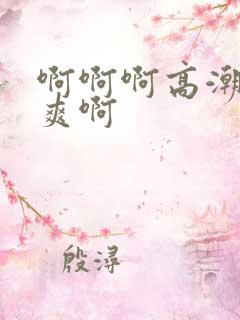 啊啊啊高潮了好爽啊