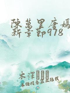 陈万里唐嫣然最新章节978 陈万里唐嫣然最新章节978
