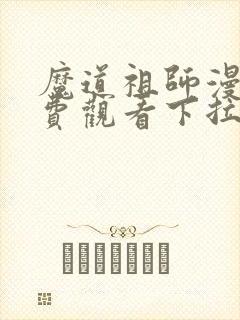 魔道祖师漫画免费观看下拉