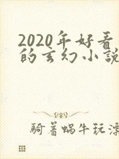 2020年好看的玄幻小说排行榜完结版