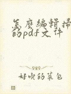 怎么编辑扫描版的pdf文件 怎么编辑扫描版的pdf文件