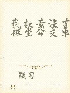 我故意没有穿内裤坐公交车