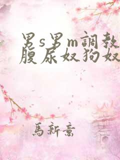 男s男m调教虐腹尿奴狗奴小说 男s男m调教虐腹尿奴狗奴小说