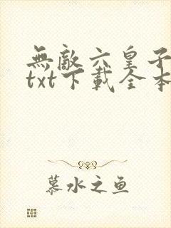 无敌六皇子云铮txt下载全本免费