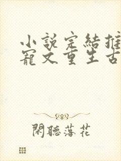 小说完结推荐甜宠文重生古言 小说完结推荐甜宠文重生古言