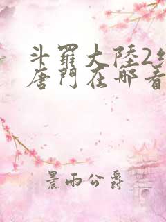 斗罗大陆2绝世唐门在哪看