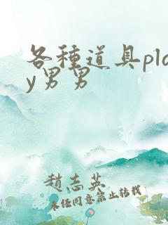 各种道具play男男