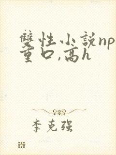 双性小说np,重口,高h
