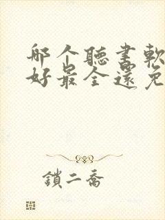 哪个听书软件最好最全还免费 哪个听书软件最好最全还免费
