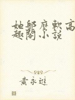 她那么软高干笔趣阁小说
