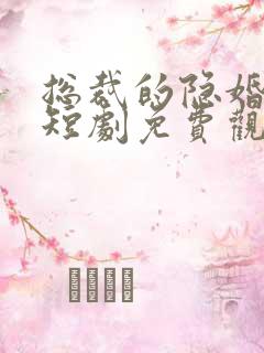 总裁的隐婚甜妻短剧免费观看