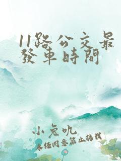 11路公交最早发车时间