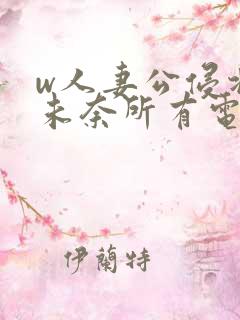 w人妻公侵北野未奈所有电影