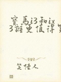 宝马i3和ix3谁更值得买