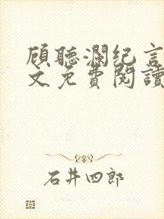 顾听澜纪言深全文免费阅读笔趣阁 顾听澜纪言深全文免费阅读笔趣阁