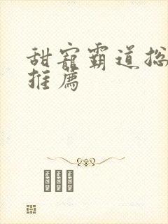 甜宠霸道总裁文推荐