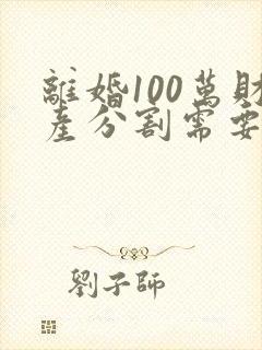 离婚100万财产分割需要多少钱?