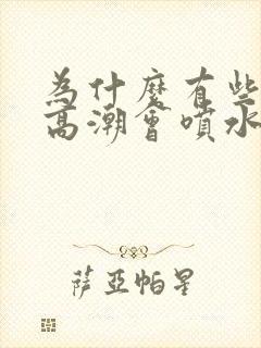 为什么有些女人高潮会喷水