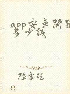 app安卓开发多少钱