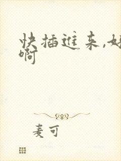 快插进来,好爽啊 快插进来,好爽啊
