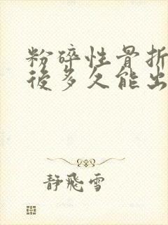 粉碎性骨折手术后多久能出院