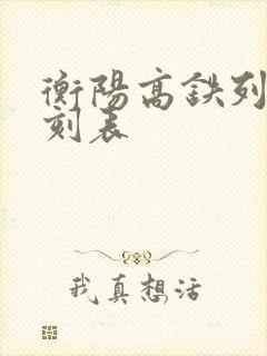 衡阳高铁列车时刻表