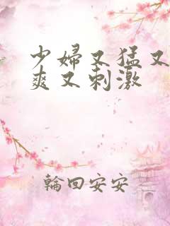 少妇又猛又色又爽又刺激