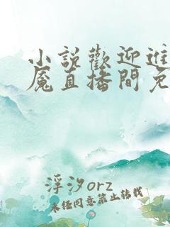 小说欢迎进入梦魇直播间免费阅读