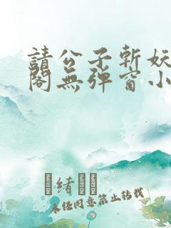 请公子斩妖笔趣阁无弹窗小说