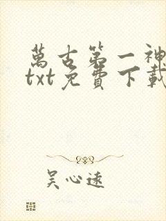 万古第一神全文txt免费下载 万古第一神全文txt免费下载