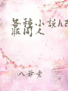 各种小说h改编版同人 各种小说h改编版同人