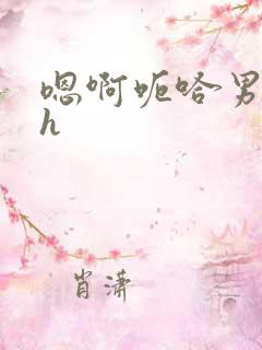 嗯啊呃哈男男高h