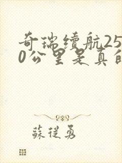 奇瑞续航2500公里是真的吗