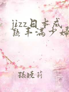 jizz日本成熟丰满少妇