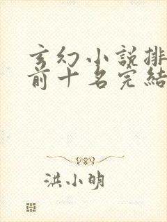 玄幻小说排行榜前十名完结巅峰之作